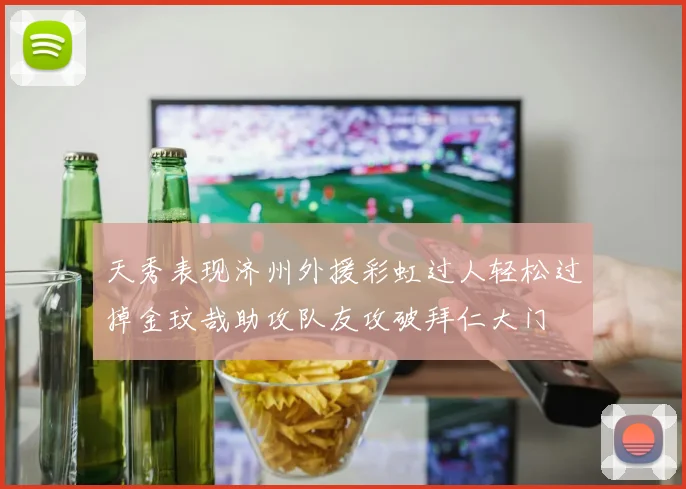 天秀表现济州外援彩虹过人轻松过掉金玟哉助攻队友攻破拜仁大门